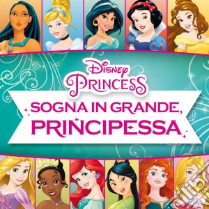 Disney Princess: Sogna In Grande, Principessa / Various (2 Cd) cd musicale