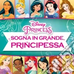 Disney Princess: Sogna In Grande, Principessa / Various (2 Cd) cd
