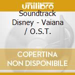 Soundtrack Disney - Vaiana / O.S.T. cd musicale di Soundtrack Disney