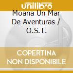 Moana Un Mar De Aventuras / O.S.T. cd