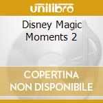 Disney Magic Moments 2 cd musicale di Walt Disney Records