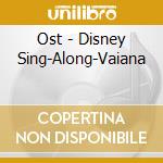Ost - Disney Sing-Along-Vaiana cd musicale di Ost