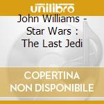 John Williams - Star Wars : The Last Jedi cd musicale di John Williams