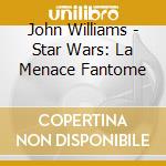 John Williams - Star Wars: La Menace Fantome cd