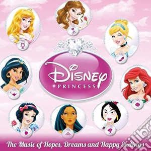 Disney Princess - The Music Of Hopes, Dreams And Happy Endings cd musicale di Disney Princess