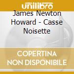 James Newton Howard - Casse Noisette cd musicale di James Newton Howard