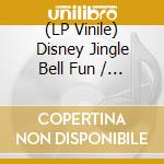 (LP Vinile) Disney Jingle Bell Fun / Various vinile