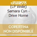 (LP Vinile) Samara Cyn - Drive Home vinile