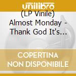 (LP Vinile) Almost Monday - Thank God It's Almost Monday vinile