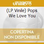 (LP Vinile) Pops We Love You vinile
