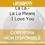 La La - La La Means I Love You cd