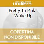Pretty In Pink - Wake Up cd