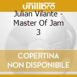 Julian Vilante - Master Of Jam 3 cd musicale di Julian Vilante