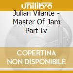 Julian Vilante - Master Of Jam Part Iv cd musicale di Julian Vilante