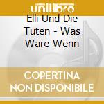 Elli Und Die Tuten - Was Ware Wenn cd