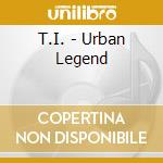 T.I. - Urban Legend cd