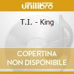 T.I. - King cd musicale di T.I.