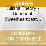 Juliana Theory - Deadbeat Sweetheartbeat (2 Cd) cd musicale di Juliana Theory