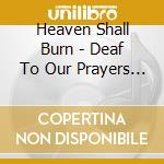 Heaven Shall Burn - Deaf To Our Prayers (2 Cd) cd