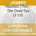 Haunted (The) - The Dead Eye (2 Cd) cd