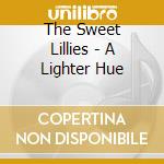 The Sweet Lillies - A Lighter Hue cd musicale di The Sweet Lillies