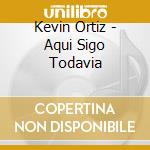 Kevin Ortiz - Aqui Sigo Todavia cd musicale di Kevin Ortiz
