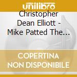 Christopher Dean Elliott - Mike Patted The Bees cd musicale di Christopher Dean Elliott