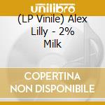 (LP Vinile) Alex Lilly - 2% Milk lp vinile di Alex Lilly