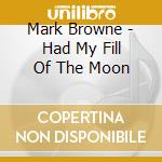 Mark Browne - Had My Fill Of The Moon cd