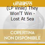 (LP Vinile) They Won'T Win - Lost At Sea vinile