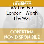 Waiting For London - Worth The Wait cd