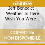 Jeff Benedict - Weather Is Here Wish You Were Beautiful cd