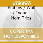 Brahms / Wall / Inoue - Horn Trios cd musicale