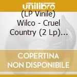 (LP Vinile) Wilco - Cruel Country (2 Lp) (1 Red & 1 White Colored Vinyl, Indie-Retail Exclusive) lp vinile