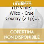 (LP Vinile) Wilco - Cruel Country (2 Lp) (1 Red & 1 White Colored Vinyl, Indie-Retail Exclusive) vinile