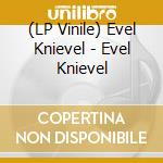 (LP Vinile) Evel Knievel - Evel Knievel vinile