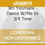 Jim Yeomans - Dance W/Me In 3/4 Time cd musicale