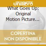 What Goes Up: Original Motion Picture Soundtrack / Various cd