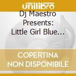 Dj Maestro Presents: Little Girl Blue - Remixed cd musicale di Dj Maestro Presents: Little Girl Blue