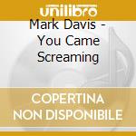 Mark Davis - You Came Screaming cd