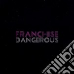 Franchise - Dangerous