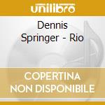 Dennis Springer - Rio cd musicale di Dennis Springer