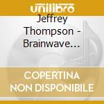 Jeffrey Thompson - Brainwave Suite cd musicale di Jeffrey Thompson