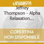 Jeffrey Thompson - Alpha Relaxation System (2 Cd) cd musicale di Thompson Jeffrey