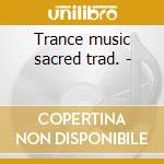 Trance music sacred trad. - cd musicale di Trance (3 cd)