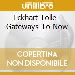Eckhart Tolle - Gateways To Now cd musicale