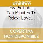 Eva Selhub - Ten Minutes To Relax: Love Respsonse cd