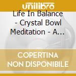 Life In Balance - Crystal Bowl Meditation - A Vibratory Jo