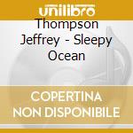 Thompson Jeffrey - Sleepy Ocean cd musicale di Thompson Jeffrey