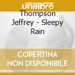 Thompson Jeffrey - Sleepy Rain cd musicale di Thompson Jeffrey
